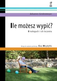 ILE MO�ESZ WYPI�? O na�ogach i ich leczeniu